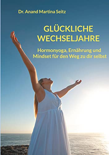Glückliche Wechseljahre: Hormonyoga, Ernährung und Mindset für den Weg zu dir selbst von Books on Demand GmbH