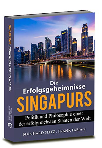 Die Erfolgsgeheimnisse Singapurs: Politik und Philosophie einer der erfolgreichsten Staaten der Welt Die Erfolgsgeheimnisse Singapurs: Politik und Philosophie einer der erfolgreichsten Staaten der Welt