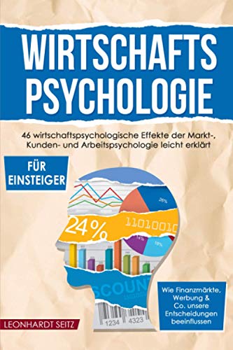 Wirtschaftspsychologie für Einsteiger: 46 wirtschaftspsychologische Effekte der Markt-, Kunden- und Arbeitspsychologie leicht erklärt. Wie ... & Co. unsere Entscheidungen beeinflussen.