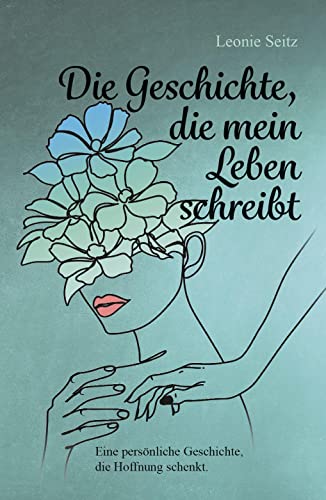 Die Geschichte, die mein Leben schreibt: Eine persönliche Geschichte, die Hoffnung schenkt. von Verlagshaus Schlosser