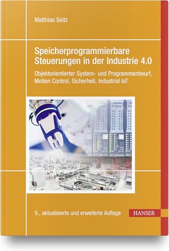 Speicherprogrammierbare Steuerungen in der Industrie 4.0: Objektorientierter System- und Programmentwurf, Motion Control, Sicherheit, Industrial IoT