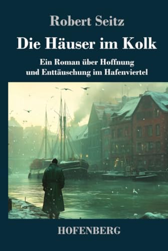 Die Häuser im Kolk: Ein Roman über Hoffnung und Enttäuschung im Hafenviertel von Henricus - Edition Deutsche Klassik GmbH