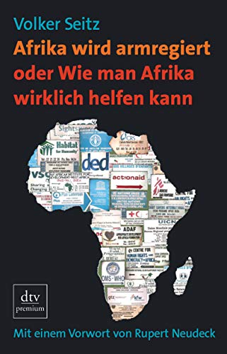 Afrika wird armregiert oder Wie man Afrika wirklich helfen kann: Mit einem Vorwort von Rupert Neudeck