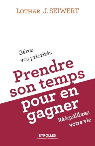 Prendre son temps... pour en gagner : Gérez vos priorités, rééquilibrez votre vie