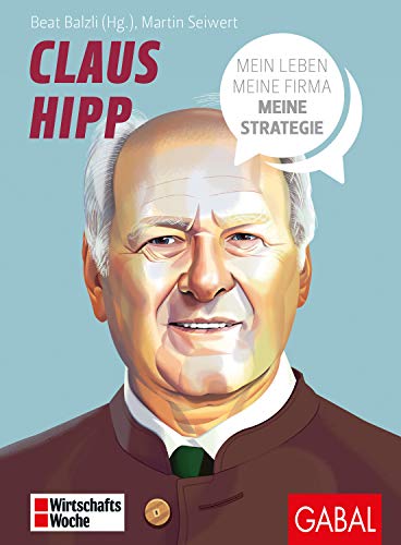 Claus Hipp: Mein Leben, meine Firma, meine Strategie (Dein Business) von GABAL Verlag GmbH