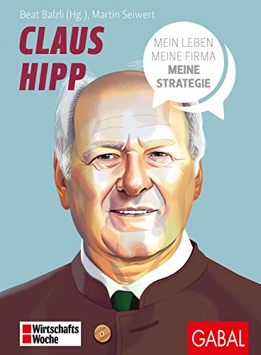 Claus Hipp: Mein Leben, meine Firma, meine Strategie (Dein Business)