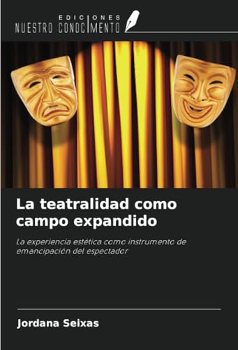 La teatralidad como campo expandido: La experiencia estética como instrumento de emancipación del espectador von Ediciones Nuestro Conocimiento