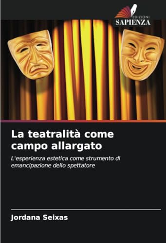 La teatralità come campo allargato: L'esperienza estetica come strumento di emancipazione dello spettatore von Edizioni Sapienza