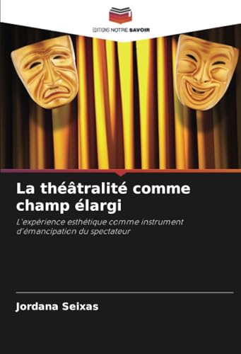 La théâtralité comme champ élargi: L'expérience esthétique comme instrument d'émancipation du spectateur von Editions Notre Savoir