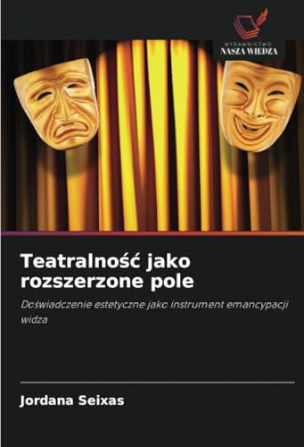 Teatralność jako rozszerzone pole: Doświadczenie estetyczne jako instrument emancypacji widza: Do¿wiadczenie estetyczne jako instrument emancypacji widza von Wydawnictwo Nasza Wiedza
