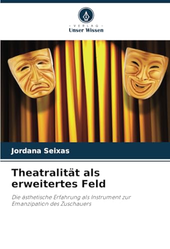 Theatralität als erweitertes Feld: Die ästhetische Erfahrung als Instrument zur Emanzipation des Zuschauers von Verlag Unser Wissen