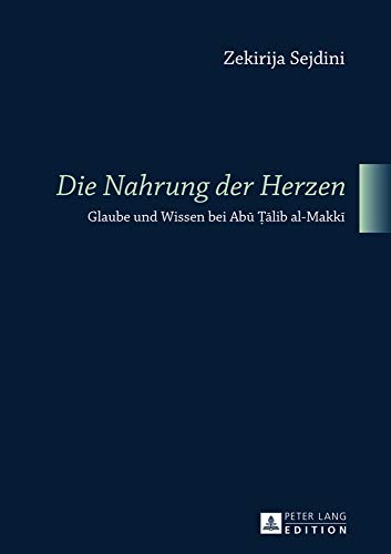 «Die Nahrung der Herzen»: Glaube und Wissen bei Abū Ṭālib al-Makkī