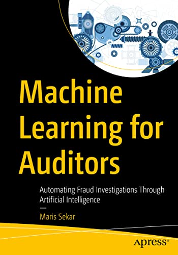 Machine Learning for Auditors: Automating Fraud Investigations Through Artificial Intelligence von Apress