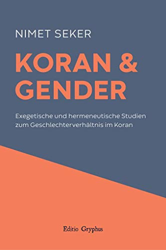 Koran und Gender: Exegetische und hermeneutische Studien zum Geschlechterverhältnis im Koran von Editio Gryphus