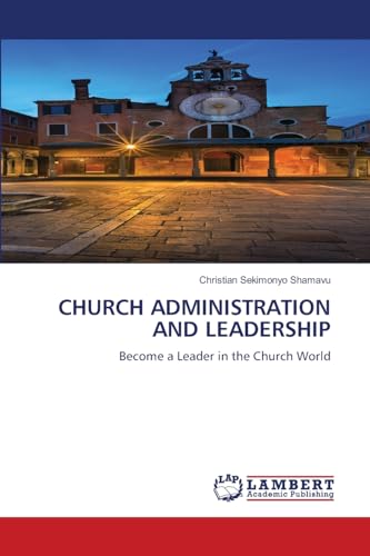 CHURCH ADMINISTRATION AND LEADERSHIP: Become a Leader in the Church World von LAP LAMBERT Academic Publishing