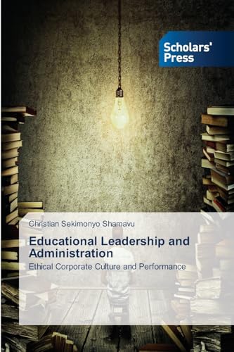 Educational Leadership and Administration: Ethical Corporate Culture and Performance Educational Leadership and Administration: Ethical Corporate Culture and Performance von Scholars' Press