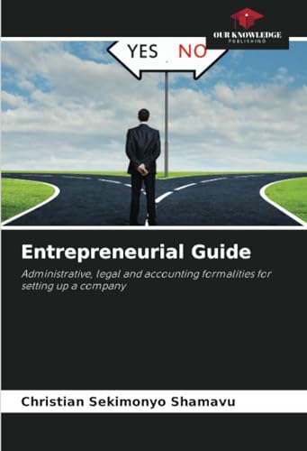 Entrepreneurial Guide: Administrative, legal and accounting formalities for setting up a company von Our Knowledge Publishing