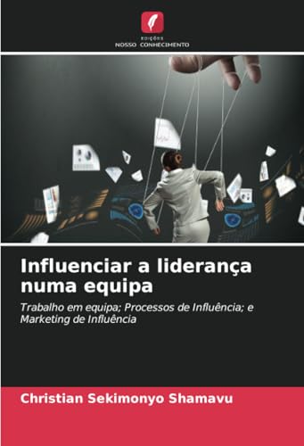 Influenciar a liderança numa equipa: Trabalho em equipa; Processos de Influência; e Marketing de Influência Influenciar a liderança numa equipa: Trabalho em equipa; Processos de Influência; e Marketing de Influência von Edições Nosso Conhecimento