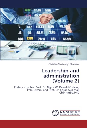 Leadership and administration (Volume 2): Prefaces by Rev. Prof. Dr. Ngire W. Donald Osilong PhD, D.Min; and Prof. Dr. Louis Akilimali Chiririmbo,PhD