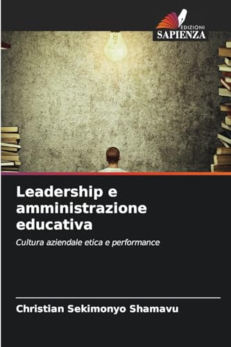 Leadership e amministrazione educativa: Cultura aziendale etica e performance Leadership e amministrazione educativa: Cultura aziendale etica e performance von Edizioni Sapienza