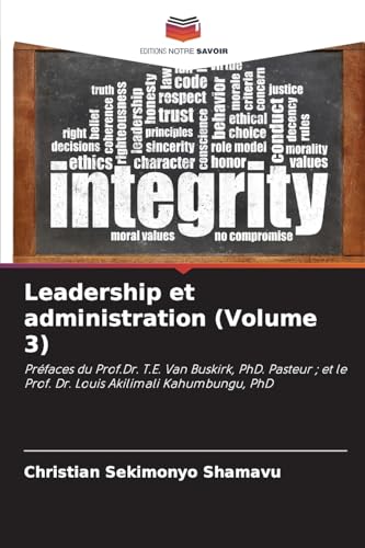 Leadership et administration (Volume 3): Préfaces du Prof.Dr. T.E. Van Buskirk, PhD. Pasteur ; et le Prof. Dr. Louis Akilimali Kahumbungu, PhD von Editions Notre Savoir