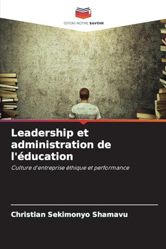 Leadership et administration de l'éducation: Culture d'entreprise éthique et performance Leadership et administration de l'éducation: Culture d'entreprise éthique et performance von Editions Notre Savoir