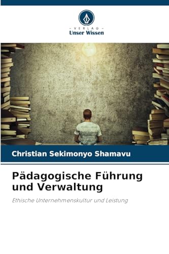 Pädagogische Führung und Verwaltung: Ethische Unternehmenskultur und Leistung Pädagogische Führung und Verwaltung: Ethische Unternehmenskultur und Leistung von Verlag Unser Wissen