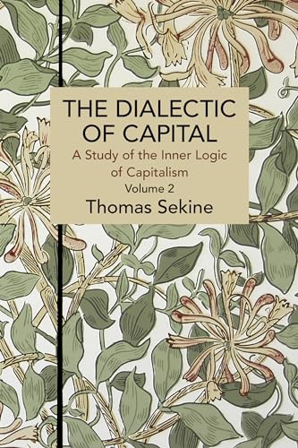 The Dialectics of Capital (volume 2): A Study of the Inner Logic of Capitalism (Historical Materialism, Band 2)