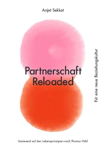 Partnerschaft Reloaded: Für eine neue Beziehungskultur Partnerschaft Reloaded: Für eine neue Beziehungskultur