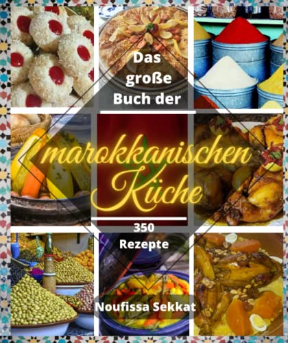 Das große Buch der marokkanischen Küche: 350 einfache und einfache Rezepte: Tajine, Couscous, Kuchen, Getränke und mehr ... von Independently published