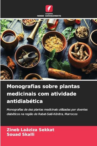 Monografias sobre plantas medicinais com atividade antidiabética: Monografias de dez plantas medicinais utilizadas por doentes diabéticos na região de Rabat-Salé-Kénitra, Marrocos von Edições Nosso Conhecimento