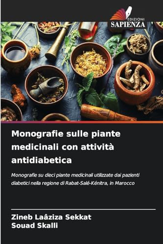 Monografie sulle piante medicinali con attività antidiabetica: Monografie su dieci piante medicinali utilizzate dai pazienti diabetici nella regione di Rabat-Salé-Kénitra, in Marocco von Edizioni Sapienza