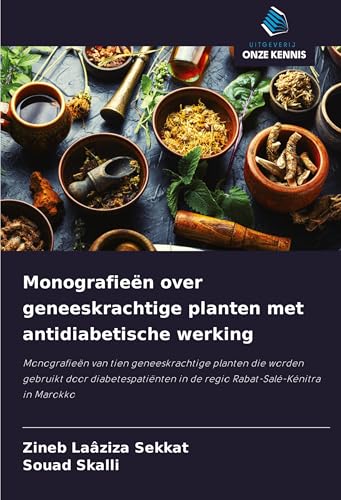 Monografieën over geneeskrachtige planten met antidiabetische werking: Monografieën van tien geneeskrachtige planten die worden gebruikt door ... in de regio Rabat-Salé-Kénitra in Marokko von Uitgeverij Onze Kennis