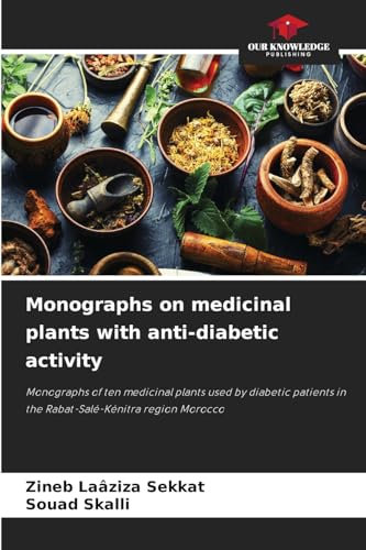 Monographs on medicinal plants with anti-diabetic activity: Monographs of ten medicinal plants used by diabetic patients in the Rabat-Salé-Kénitra region Morocco von Our Knowledge Publishing