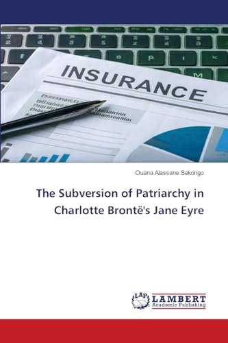 The Subversion of Patriarchy in Charlotte Brontë's Jane Eyre: DE von LAP LAMBERT Academic Publishing