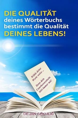 DIE QUALITÄT deines Wörterbuchs bestimmt die Qualität DEINES LEBENS! Wähle deine Worte weise... Denn dein Unterbewusstsein hört immer mit! DIE QUALITÄT deines Wörterbuchs bestimmt die Qualität DEINES LEBENS! Wähle deine Worte weise... Denn dein Unterbewusstsein hört immer mit!