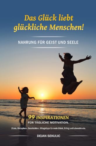 Das Glück liebt glückliche Menschen! Nahrung für Geist und Seele. 99 Inspirationen für tägliche Motivation. Zitate, Metaphern, Geschichten, Alltagstipps für mehr Glück, Erfolg und Lebensfreude. Das Glück liebt glückliche Menschen! Nahrung für Geist und Seele. 99 Inspirationen für tägliche Motivation. Zitate, Metaphern, Geschichten, Alltagstipps für mehr Glück, Erfolg und Lebensfreude.