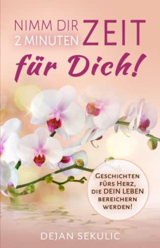 Nimm dir 2 Minuten Zeit – für DICH! Geschichten fürs Herz, die DEIN Leben bereichern werden! Nimm dir 2 Minuten Zeit – für DICH! Geschichten fürs Herz, die DEIN Leben bereichern werden!