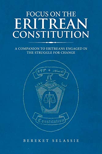 FOCUS ON THE ERITREAN CONSTITUTION: A Companion to Eritreans Engaged in the Struggle for Change