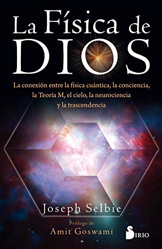 Fisica de Dios: La conexion entre la física cuántica, la conciencia, la Teoría M, el cielo, la neurociencia y la trascendencia.