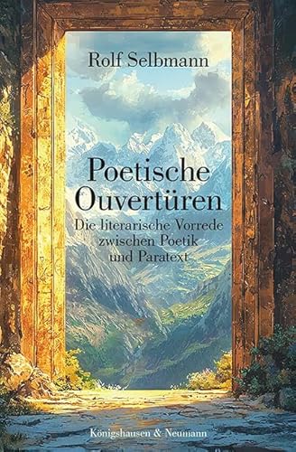 Poetische Ouvertüren: Die literarische Vorrede zwischen Poetik und Paratext Poetische Ouvertüren: Die literarische Vorrede zwischen Poetik und Paratext von Königshausen u. Neumann