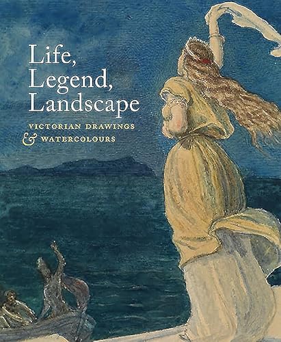 Life, Legend, Landscape: Victorian Drawings and Watercolours von Paul Holberton Publishing