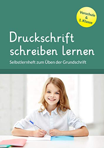 Druckschrift schreiben lernen: Selbstlernheft zum Üben der Grundschrift. Übungsheft für Vorschule & 1. Klasse.