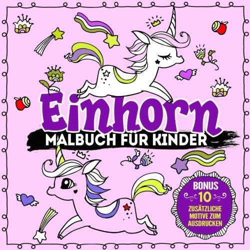 Einhorn Malbuch für Kinder: Inklusive weiterer Einhorn-Motive zum Ausdrucken und Ausmalen Einhorn Malbuch für Kinder: Inklusive weiterer Einhorn-Motive zum Ausdrucken und Ausmalen