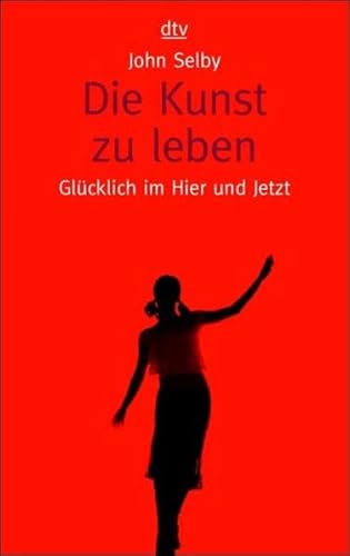 Die Kunst zu leben: Glücklich im Hier und Jetzt