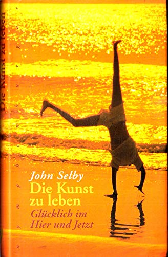 Die Kunst zu leben: Glücklich im Hier und Jetzt