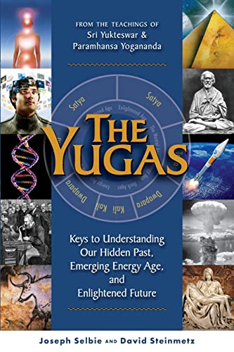 The Yugas: Keys to Understanding Our Hidden Past, Emerging Energy Age, and Enlightened Future