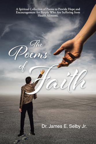 The Poems of Faith: A Spiritual Collection of Poems to Provide Hope and Encouragement for People Who Are Suffering from Health Ailments von Christian Faith Publishing
