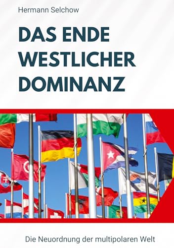 Das Ende westlicher Dominanz: Die Neuordnung der multipolaren Welt Das Ende westlicher Dominanz: Die Neuordnung der multipolaren Welt von tredition