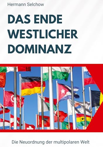 Das Ende westlicher Dominanz: Die Neuordnung der multipolaren Welt Das Ende westlicher Dominanz: Die Neuordnung der multipolaren Welt von tredition